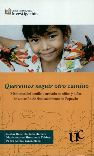 Queremos Seguir Otro Camino. Memorias Del Conflicto Armado En Niños Y Niñas