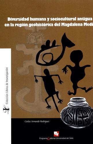 Diversidad Humana Y Sociocultural Antigua En La Region Geohistorica Del Magdalena Medio