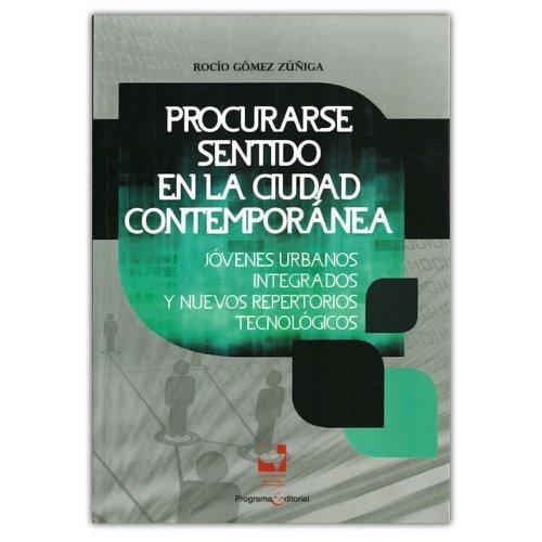 Procurarse Sentido En La Ciudad Contemporanea. Jovenes Urbanos Integrados Y Nuevos Repertorios Tecnologicos