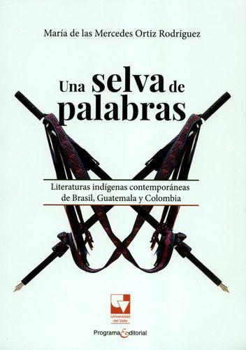Una Selva De Palabras Literaturas Indigenas Contemporaneas De Brasil Guatemala Y Colombia