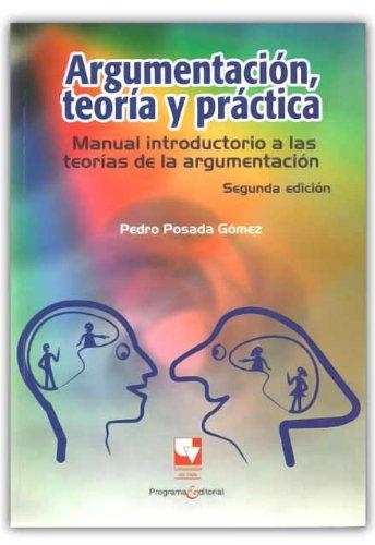 Argumentacion Teoria Y Practica. Manual Introductorio A Las Teorias De La Argumentacion