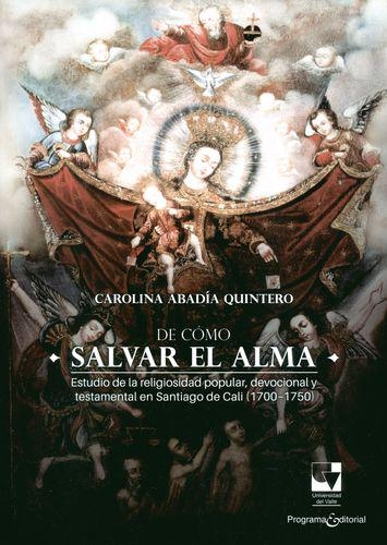 De Como Salvar El Alma. Estudio De La Religiosidad Popular En Santiago De Cali - 1700/1750