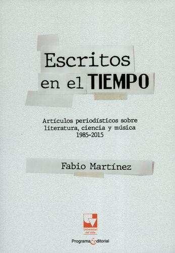 Escritos En El Tiempo Articulos Periodisticos Sobre Literatura Ciencia Y Musica 1985-2015