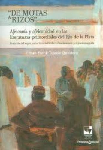 De Motas A Rizos Africania Y Africanidad En Las Literaturas Primordiales Del Rio De La Plata