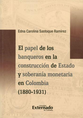 Papel De Los Banqueros En La Construccion De Estado Y Soberania Monetaria En Colombia (1880-1931), El