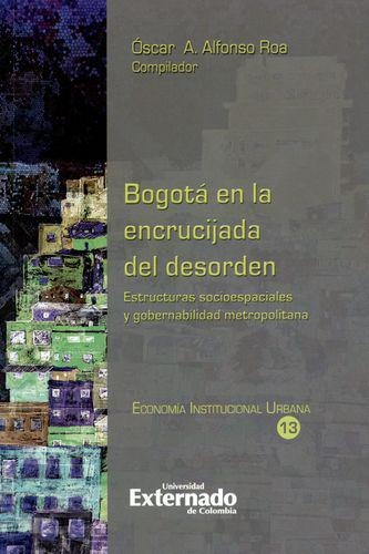 Bogota En La Encrucijada Del Desorden. Estructuras Socioespaciales Y Gobernabilidad Metropolitana