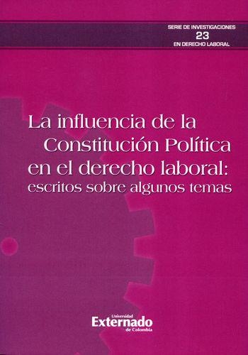 Influencia De La Constitucion Politica En El Derecho Laboral. Escritos Sobre Algunos Temas, La