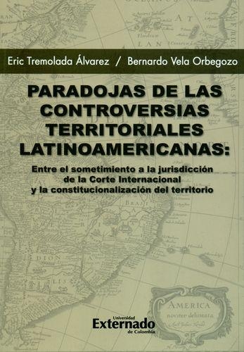 Paradojas De Las Controversias Territoriales Latinoamericanas Entre El Sometimiento A La Jurisdiccion De La Co