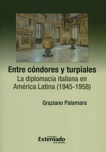 Entre Condores Y Turpiales La Diplomacia Italiana En America Latina 1945-1958