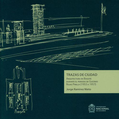 Trazas De Ciudad Arquitectura En Bogota Durante El Periodo De Gustavo Rojas Pinilla 1953-1957