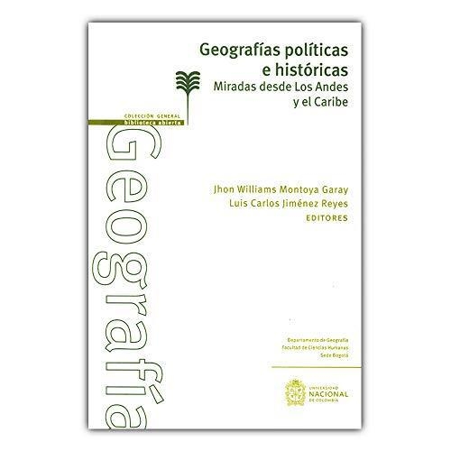 Geografias Politicas E Historicas. Miradas Desde Los Andes Y El Caribe