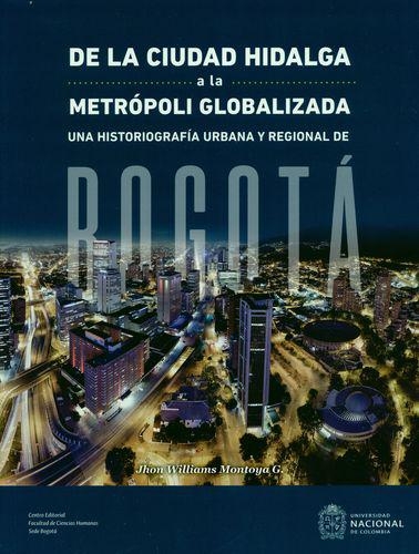 De La Ciudad Hidalga A La Metropoli Globalizada: Una Historiografia Urbana Y Regional De Bogota