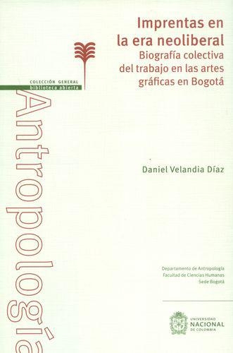 Imprentas En La Era Neoliberal. Biografia Colectiva Del Trabajo En Las Artes Graficas En Bogota