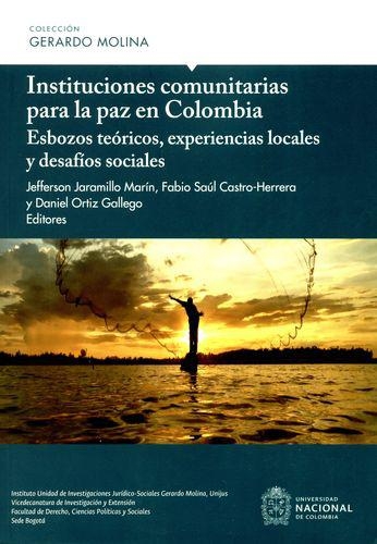 Instituciones Comunitarias Para La Paz En Colombia. Esbozos Teoricos, Experiencias Locales Y Desafios