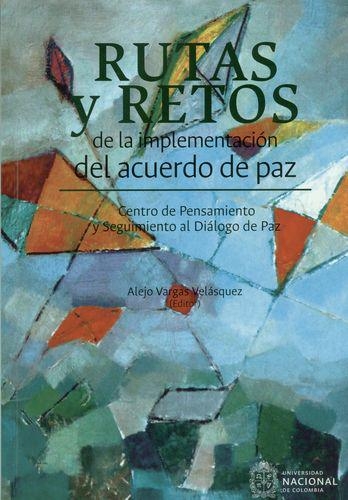 Rutas Y Retos De La Implementacion Del Acuerdo De Paz Centro De Pensamiento Y Seguimiento Al Dialogo De Paz