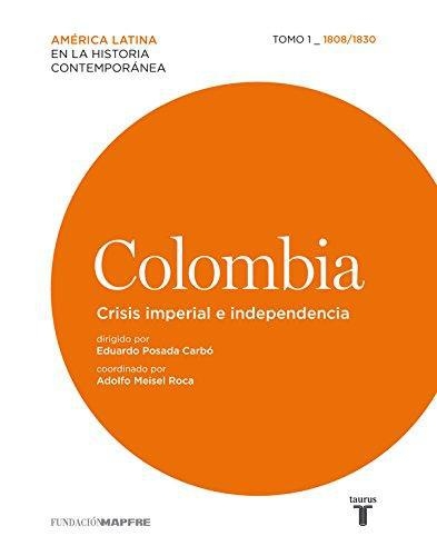 Colombia. Crisis Imperial E Independenc