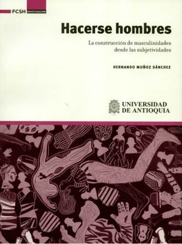 Hacerse Hombres. La Construccion De Masculinidades Desde Las Subjetividades