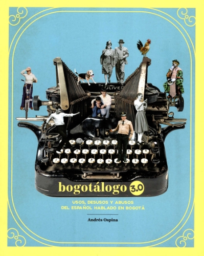 Bogotalogo 3.0 (3ª Ed)(+Bogoraculo) Usos Desusos Y Abusos Del Español Hablado En Bogota