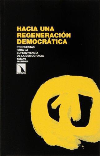 Hacia Una Regeneracion Democratica. Propuestas Para La Supervivencia De La Democracia