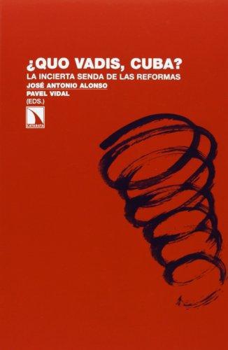 Quo Vadis Cuba ? La Incierta Senda De Las Reformas