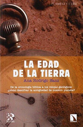 Edad De La Tierra. De La Cronologia Biblica A Los Relojes Geologicos: Como Descifrar La Antiguedad, La