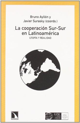 Cooperacion Sur-Sur En Latinoamerica. Utopia Y Realidad, La