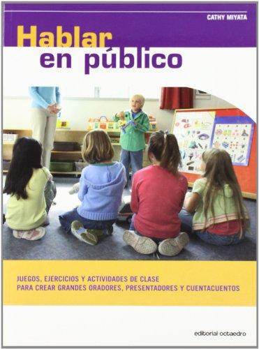 Hablar En Publico. Juegos, Ejercicios Y Actividades De Clase Para Crear Grandes Oradores, Presentadores Y Cuen