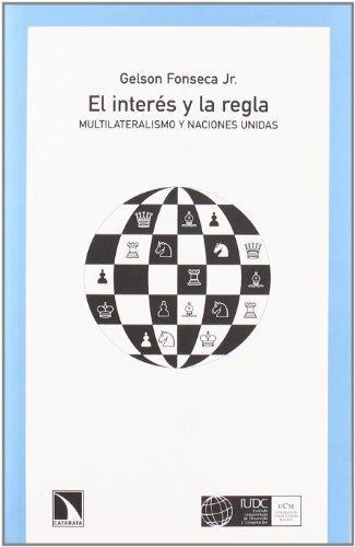 Interes Y La Regla. Multilaterismo Y Naciones Unidas, El