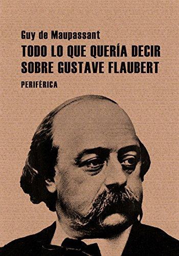 Todo Lo Que Queria Decir Sobre Gustave Flaubert
