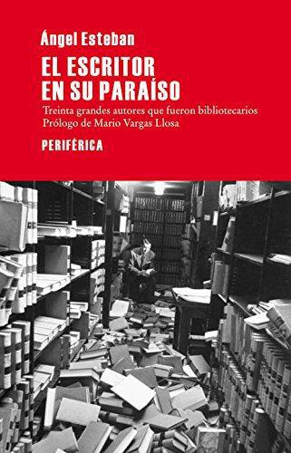 Escritor En Su Paraiso. Treinta Grandes Autores Que Fueron Bibliotecarios, El