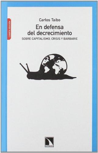 En Defensa Del Decrecimiento. Sobre Capitalismo, Crisis Y Barbarie