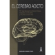 Cerebro Adicto Por Que Abusamos De Las Drogas, El Alcohol, La Nicotina Y Muchas Cosas Mas, El