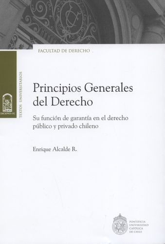 Principios Generales Del Derecho. Su Funcion De Garantia En El Derecho Publico Y Privado Chileno
