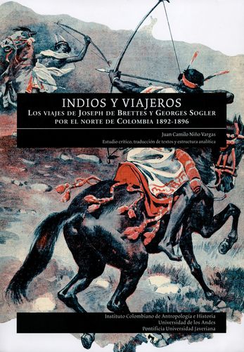 Indios Y Viajeros Los Viajes De Joseph De Brettes Y Georges Sogler Por El Norte De Colombia 1892-1896