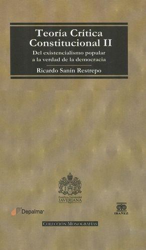 Teoria Critica Constitucional Ii Del Existencialismo Popular A La Verdad De La Democracia