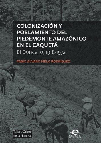 Colonizacion Y Poblamiento Del Piedemonte Amazonico En El Caqueta. El Doncello 1918 - 1972