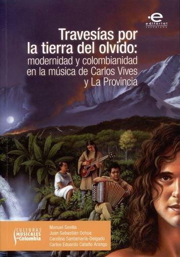 Travesias Por La Tierra Del Olvido Modernidad Y Colombianidad En La Musica De Carlos Vives Y La Provincia