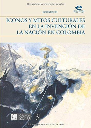 Iconos Y Mitos Culturales En La Invencion De La Nacion En Colombia