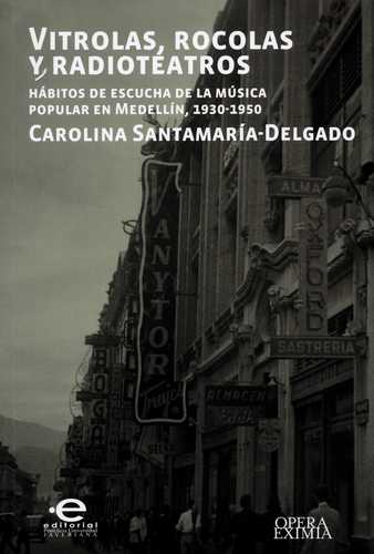 Vitrolas Rocolas Y Radioteatros. Habitos De Escucha De La Musica Popular En Medellin 1930-1950