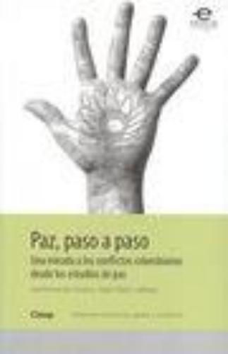 Paz Paso A Paso. Una Mirada A Los Conflictos Colombianos Desde Los Estudios De Paz
