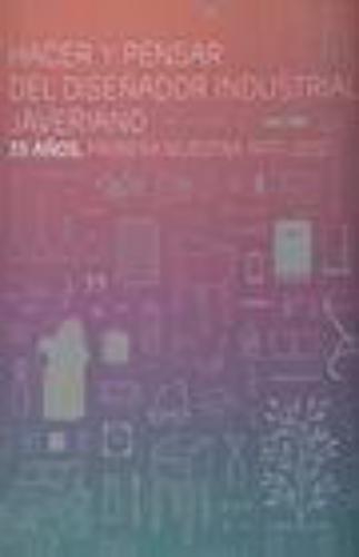 Hacer Y Pensar Del Diseñador Industrial Javeriano. 35 Años, Primera Muestra 1977-2012