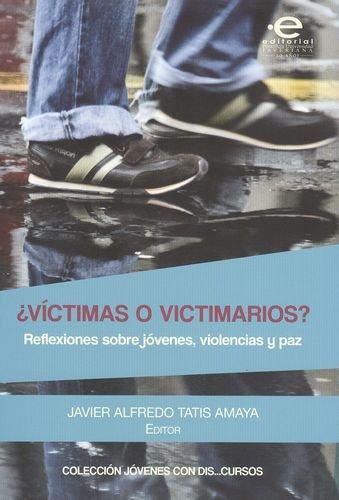 Victimas O Victimarios? Reflexiones Sobre Jovenes, Violencias Y Paz