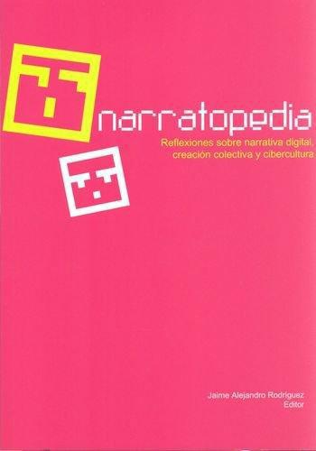 Narratopedia. Reflexiones Sobre Narrativa Digital Creacion Colectiva Y Cibercultura