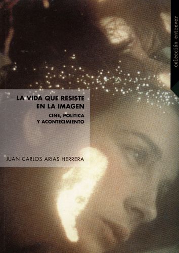 Vida Que Resiste En La Imagen. Cine Politica Y Acontecimiento, La