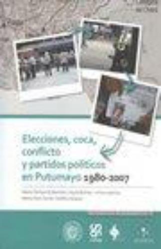 Elecciones Coca Conflicto Y Partidos Politicos En Putumayo 1980-2007