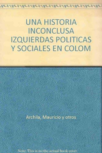 Una Historia Inconclusa. Izquierdas Politicas Y Sociales En Colombia