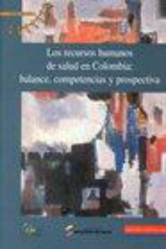 Recursos Humanos De Salud En Colombia: Balance, Competencias Y Prospectiva, Los