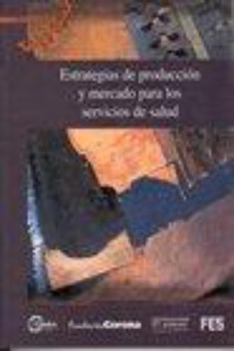 Estrategias De Produccion Y Mercado Para Los Servicios De Salud
