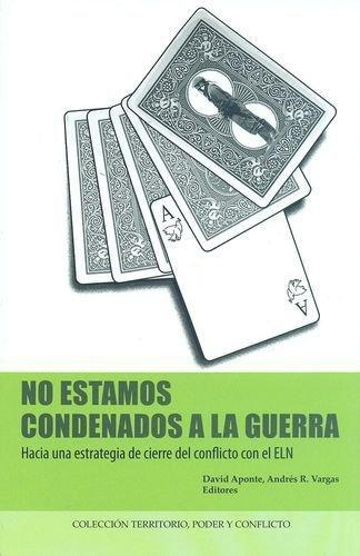 No Estamos Condenados A La Guerra. Hacia Una Estrategia De Cierre Del Conflicto Con El Eln