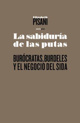 Sabiduria De Las Putas. Burocratas, Burdeles Y El Negocio Del Sida, La